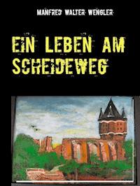 Ein Leben am Scheideweg - Manfred Walter Wengler - ebook