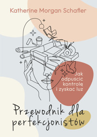 Przewodnik dla perfekcjonistów. Jak odpuścić kontrolę i zyskać luz - Katherine Schafler - ebook + książka