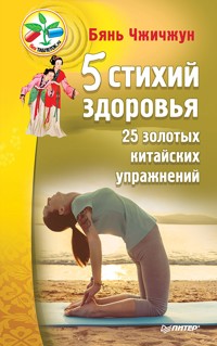 5 стихий здоровья. 25 золотых китайских упражнений - Бянь Чжичжун - ebook