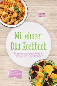 Mittelmeer Diät Kochbuch: Die leckersten und einfachen Rezepte der mediterranen Küche für Herzgesundheit, Wohlbefinden und Gewichtsverlust – inkl. Frühstück, Salate, Fisch & Desserts uvm. - Corinna Mariani - ebook