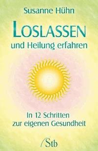 Loslassen und Heilung erfahren - Susanne Huhn - ebook