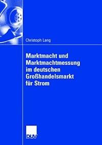Marktmacht und Marktmachtmessung im deutschen Großhandelsmarkt für Strom - Christoph Lang - ebook