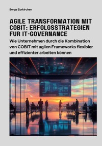 Agile Transformation mit COBIT: Erfolgsstrategien für  IT-Governance - Serge Zurkirchen - ebook