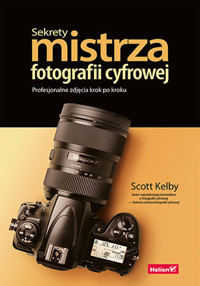 Sekrety mistrza fotografii cyfrowej. Profesjonalne zdjęcia krok po kroku - Kelby Scott - książka