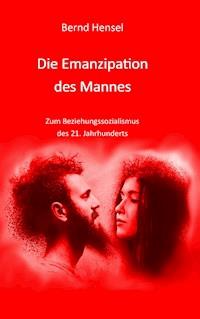 Die Emanzipation des Mannes - Bernd Hensel - ebook