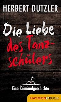 Die Liebe des Tanzschülers. Eine Kriminalgeschichte - Herbert Dutzler - ebook