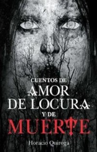 Cuentos de amor de locura y de muerte - Horacio Quiroga - ebook