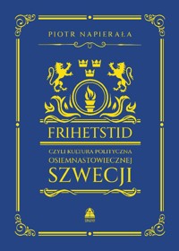 Frihetstid - czyli kultura polityczna osiemnastowiecznej Szwecji - Piotr Napierala - ebook