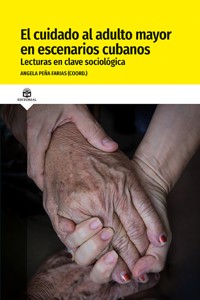 El cuidado al adulto mayor en escenarios cubanos. Lecturas en clave sociológica - Autores varios - ebook