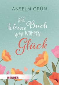 Das kleine Buch vom wahren Glück - Anselm Grün OSB - ebook
