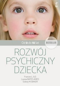Rozwój psychiczny dziecka od 0 do 10 lat - Ilg Frances L, Bates Ames Louise, Baker Sidney M. - książka