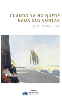 CUANDO YA NO QUEDA NADA QUE CONTAR - belén Visús Díaz - ebook