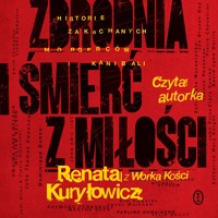 Zbrodnia i śmierć z miłości. Historie zakochanych morderców i kanibali - Renata Kuryłowicz (Renata z Worka Kości) - ebook + audiobook