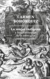 La mujer indígena y la colonización de la erótica en América Latina - Carmen Bohórquez - ebook