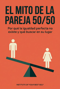 El mito de la pareja 50/50 - Equipo Institute of Your Best Self - ebook
