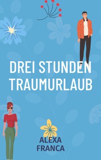 Drei Stunden Traumurlaub - Alexa Franca - ebook