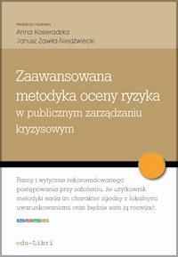 Zaawansowana metodyka oceny ryzyka w publicznym zarządzaniu kryzysowym - Anna Kosieradzka, Janusz Zawiła-Niedźwiecki, Katarzyna Rostek, Michał Wiśniewski, Marcin Marczewski, Justyna Smagowicz, Red. nauk.: Anna Kosieradzka, autorzy: Urszula Kąkol, Anna Uklańska - ebook
