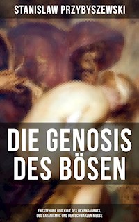 Die Gnosis des Bösen - Entstehung und Kult des Hexensabbats, des Satanismus und der Schwarzen Messe - Stanisław Przybyszewski - ebook