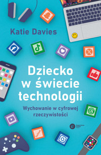 Dziecko w świecie technologii. Wychowanie w cyfrowej rzeczywistości - Katie Davis - ebook + książka