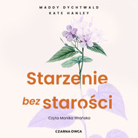 Starzenie bez starości - Maddy Dychtwald, Kate Hanley - ebook + audiobook