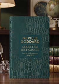 SEKRETEM JEST CZUCIE (Sztuka realizowania pragnień) Feeling is the secret (Klasyki Manifestacji) - Neville Goddard - ebook