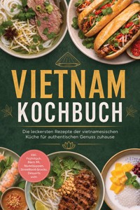 Vietnam Kochbuch: Die leckersten Rezepte der vietnamesischen Küche für authentischen Genuss zuhause – inkl. Frühstück, Bánh Mì, Nudelsuppen, Streetfood-Snacks, Desserts uvm. - Maria Ota - ebook