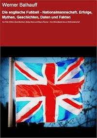 Die englische Fußball - Nationalmannschaft. Erfolge, Mythen, Geschichten, Daten und Fakten - Werner Balhauff - ebook