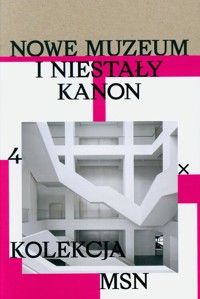 Nowe muzeum i niestały kanon. 4 X kolekcja MSN -  - książka