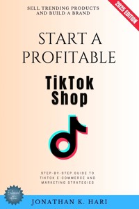 Start a Profitable TikTok Shop: - Jonathan K. Hari - ebook