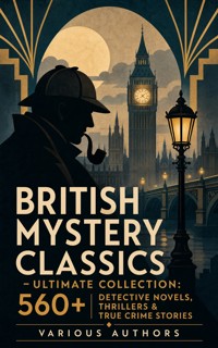 BRITISH MYSTERY CLASSICS - Ultimate Collection: 560+ Detective Novels, Thrillers & True Crime Stories - Edgar Wallace - ebook