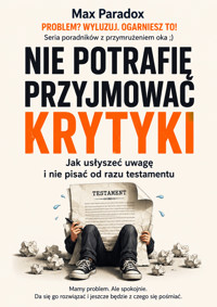 Nie potrafię przyjmować krytyki - Jak usłyszeć uwagę i nie pisać od razu testamentu - Max Paradox - ebook