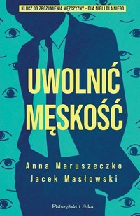 Uwolnić męskość - Jacek Masłowski, Anna Maruszeczko - ebook + audiobook + książka