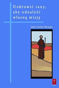 Uzdrowić rany aby odnaleźć własną misję - Barajas Juan Carlos - książka