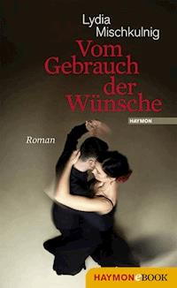 Vom Gebrauch der Wünsche - Lydia Mischkulnig - ebook