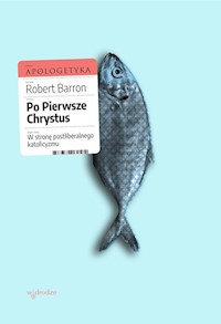 Po pierwsze Chrystus. W stronę postliberalnego katolicyzmu - Robert Barron - książka
