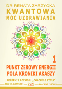 Kwantowa Moc Uzdrawiania. Księga 1. Punkt Zerowy Energii Pola Kroniki Akaszy - dr Renata Zarzycka - ebook