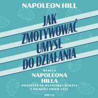 Jak zmotywować umysł do działania według Napoleona Hilla. Pozostań na właściwej ścieżce i osiągnij swoje cele - Hill Napoleon - audiobook