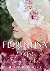 Florentina - Der bezaubernste Liebesroman, seit es Romanzen gibt. - Heike Gehlhaar - ebook