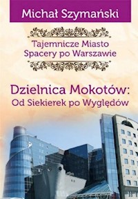 Tajemnicze miasto 10 Dzielnica Mokotów Od Siekierek po Wyględów - Szymański Michał - książka