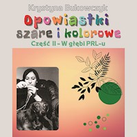 Opowiastki szare i kolorowe Część II - W głębi PRL-u - Krystyna Bukowczyk - ebook