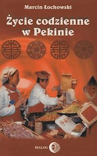Życie codzienne w Pekinie - Marcin Łochowski - ebook