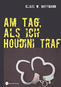 Am Tag, als ich Houdini traf - Klaus W Hoffmann - ebook