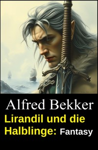 Lirandil und die Halblinge: Fantasy - Alfred Bekker - ebook