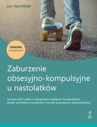 Zaburzenie obsesyjno-kompulsyjne u nastolatków. Jak poradzić sobie z natrętnymi myślami i kompulsjam - Jon Hershfield - książka