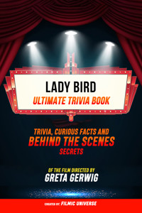 Lady Bird - Ultimate Trivia Book: Trivia, Curious Facts And Behind The Scenes Secrets Of The Film Directed By Greta Gerwig - Filmic Universe - ebook