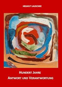 Hundert Jahre - Antwort und Verantwortung - Helmut Lauschke - ebook