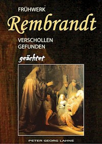 Frühwerk Rembrandt - verschollen gefunden geächtet - Peter Georg Lahne - ebook