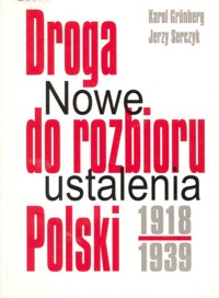 Droga do rozbioru Polski 1918-1939. Nowe ustalenia -  Karol Grünberg; Jerzy Serczyk - ebook