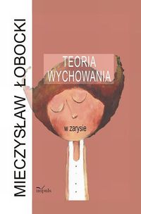 Teoria wychowania w zarysie - Mieczysław Łobocki - książka
