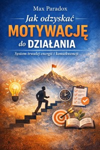 Poradnik jak odzyskać motywację do działania - system trwałej energii i konsekwencji - Max Paradox - ebook